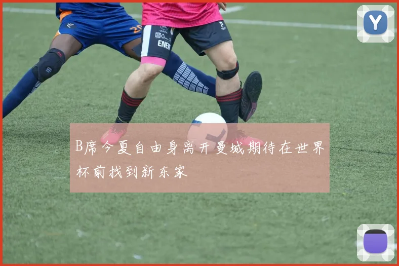 B席今夏自由身离开曼城期待在世界杯前找到新东家